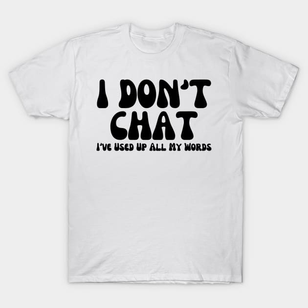 I Don't Chat I've Used Up All My Words Funny Saying T-Shirt by Angelavasquez